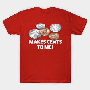 Makes Cents To Me! T-Shirt